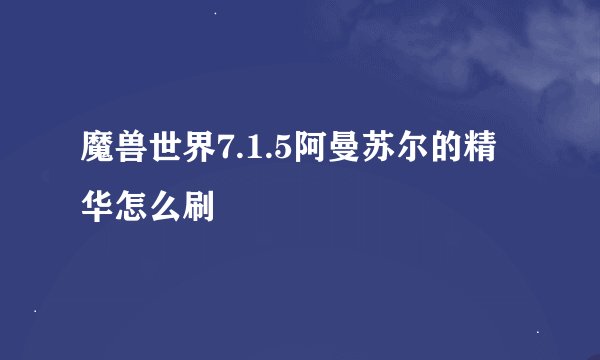 魔兽世界7.1.5阿曼苏尔的精华怎么刷