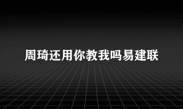 周琦还用你教我吗易建联