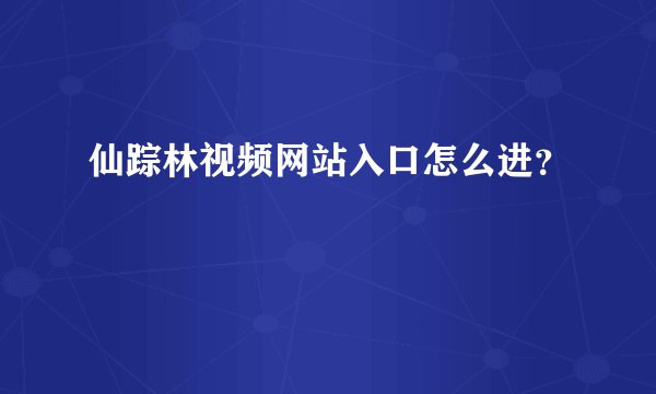 仙踪林视频网站入口怎么进？