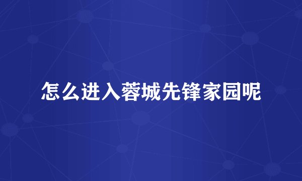 怎么进入蓉城先锋家园呢