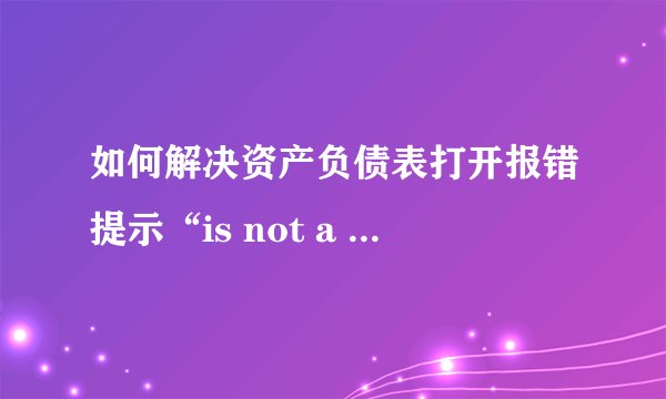 如何解决资产负债表打开报错提示“is not a valid date”