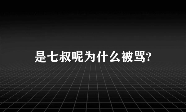 是七叔呢为什么被骂?
