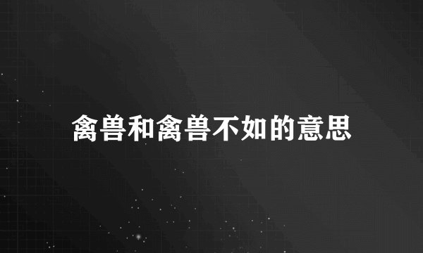 禽兽和禽兽不如的意思