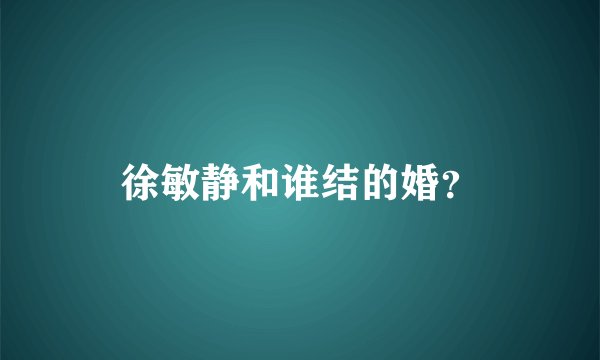 徐敏静和谁结的婚？