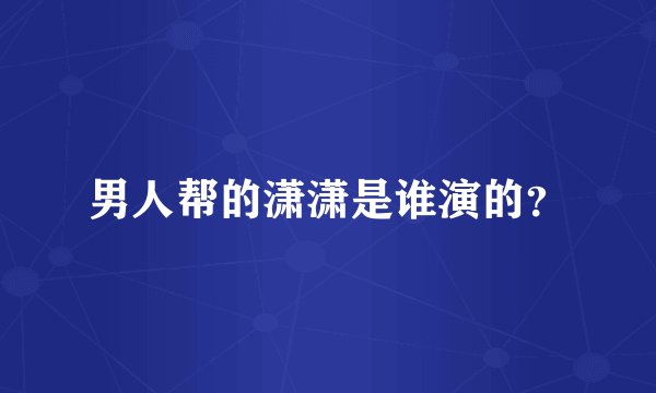 男人帮的潇潇是谁演的？