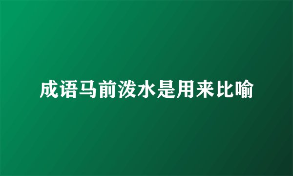 成语马前泼水是用来比喻