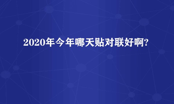 2020年今年哪天贴对联好啊?