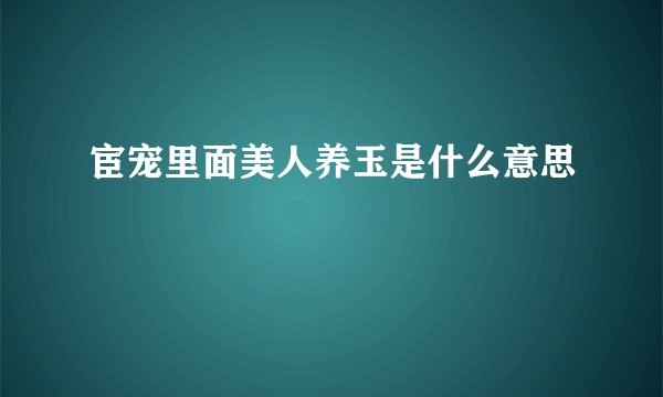 宦宠里面美人养玉是什么意思