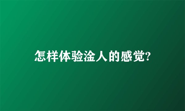 怎样体验淦人的感觉?
