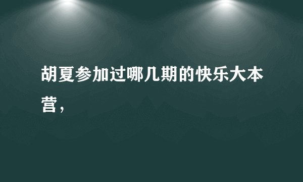 胡夏参加过哪几期的快乐大本营，