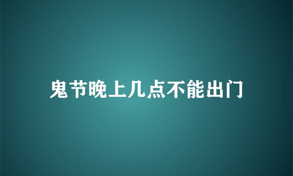 鬼节晚上几点不能出门
