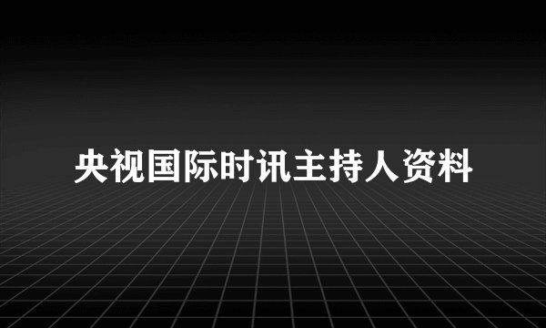 央视国际时讯主持人资料