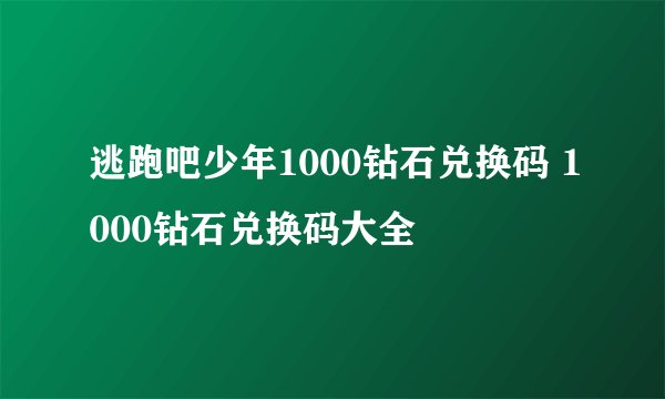 逃跑吧少年1000钻石兑换码 1000钻石兑换码大全
