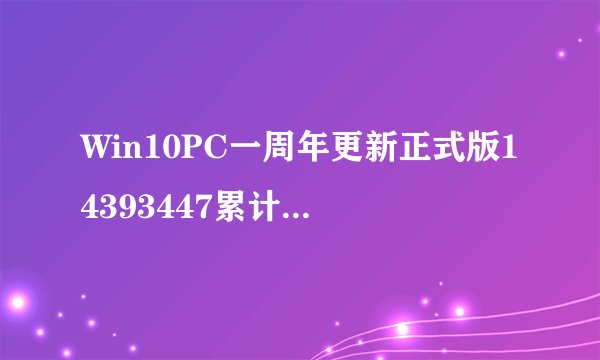 Win10PC一周年更新正式版14393447累计更新补丁KB3200970更新修复内容汇总