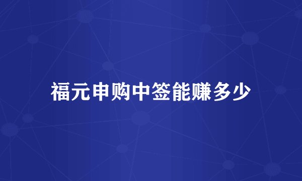 福元申购中签能赚多少