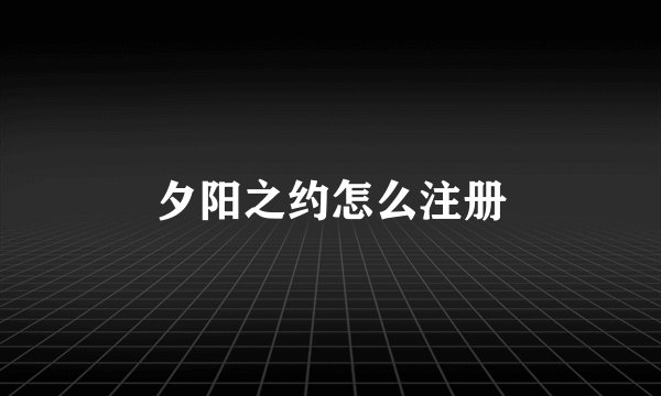 夕阳之约怎么注册