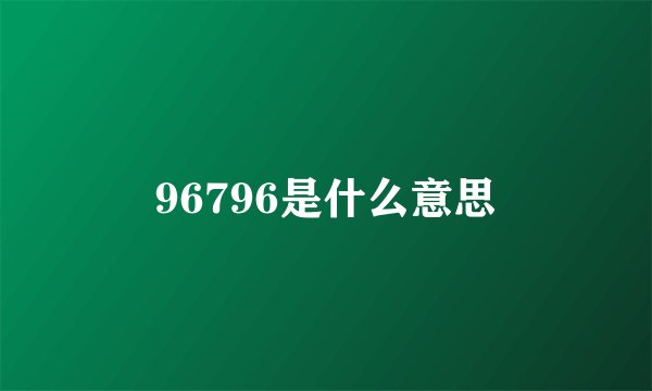 96796是什么意思