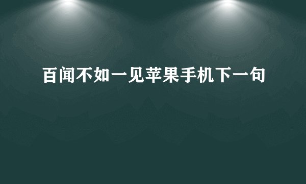 百闻不如一见苹果手机下一句