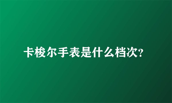 卡梭尔手表是什么档次？