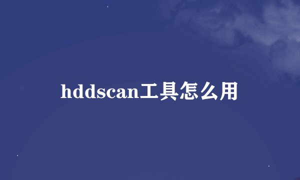 hddscan工具怎么用