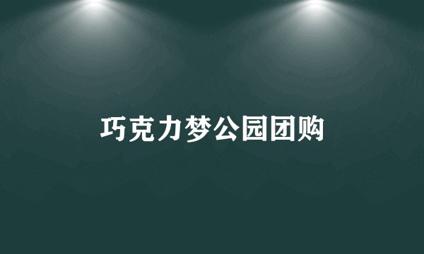 巧克力梦公园团购