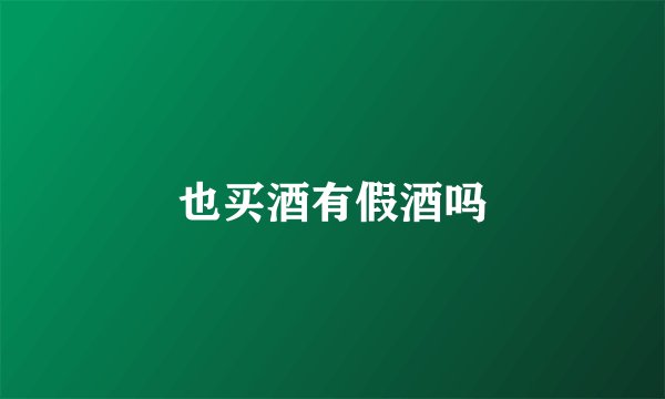 也买酒有假酒吗