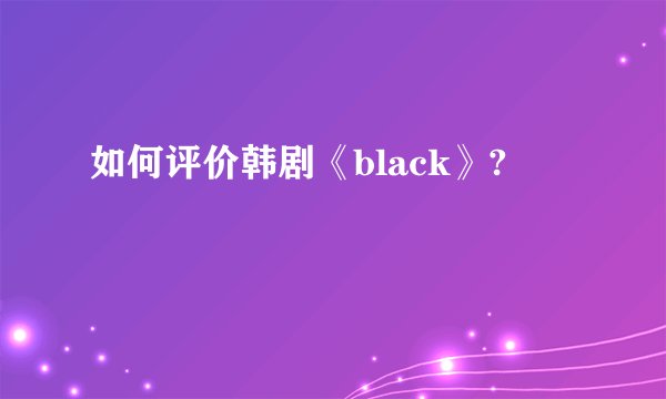 如何评价韩剧《black》?