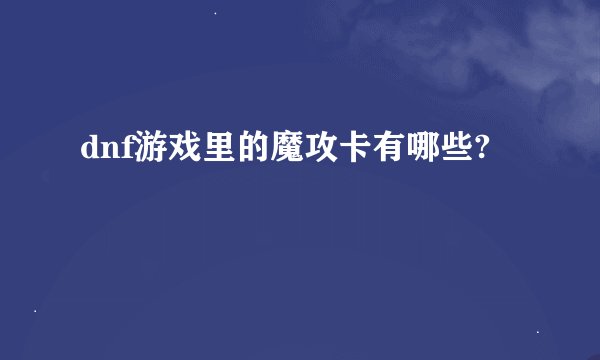 dnf游戏里的魔攻卡有哪些?