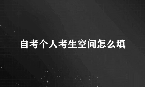 自考个人考生空间怎么填