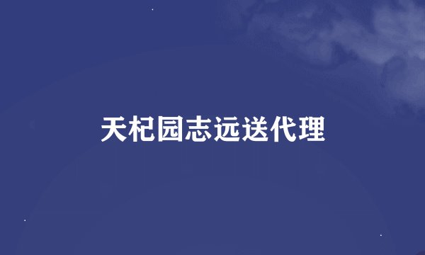 天杞园志远送代理