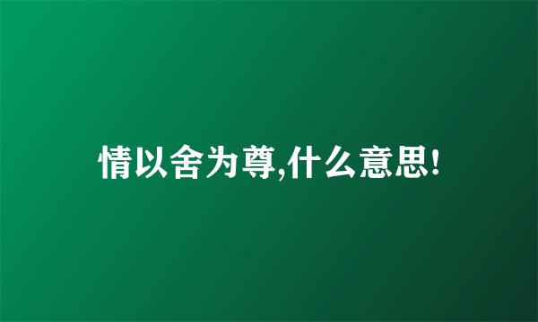 情以舍为尊,什么意思!