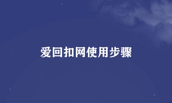 爱回扣网使用步骤