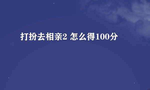 打扮去相亲2 怎么得100分