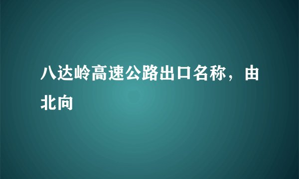 八达岭高速公路出口名称，由北向