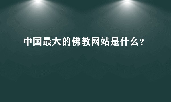 中国最大的佛教网站是什么？
