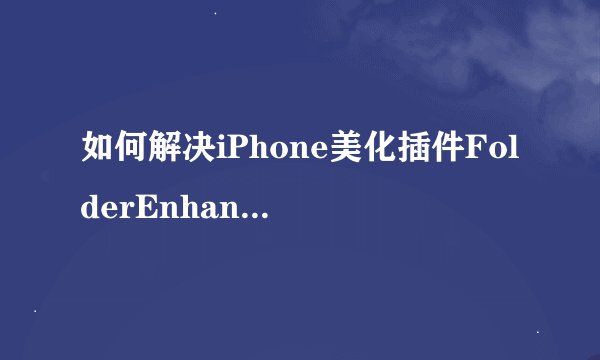 如何解决iPhone美化插件FolderEnhancer过期后卡住的问题？