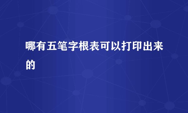 哪有五笔字根表可以打印出来的