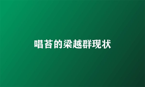 唱苔的梁越群现状