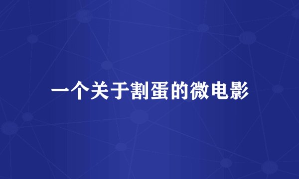 一个关于割蛋的微电影
