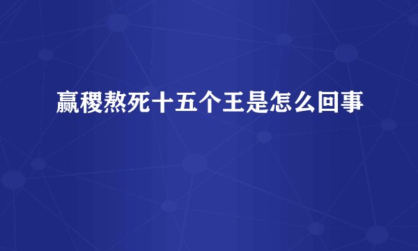 赢稷熬死十五个王是怎么回事