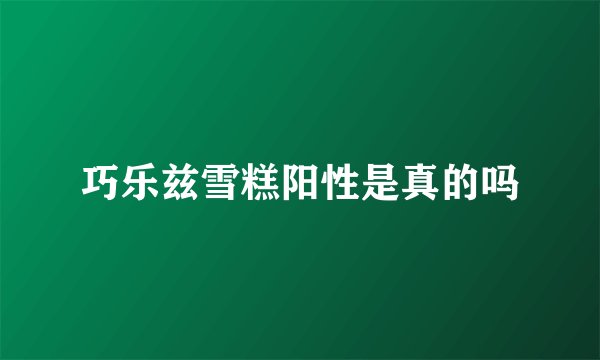 巧乐兹雪糕阳性是真的吗
