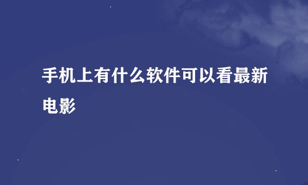 手机上有什么软件可以看最新电影