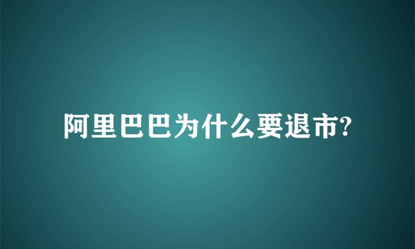 阿里巴巴为什么要退市?