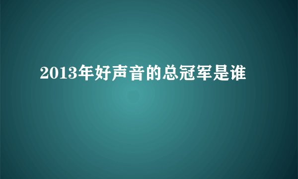 2013年好声音的总冠军是谁