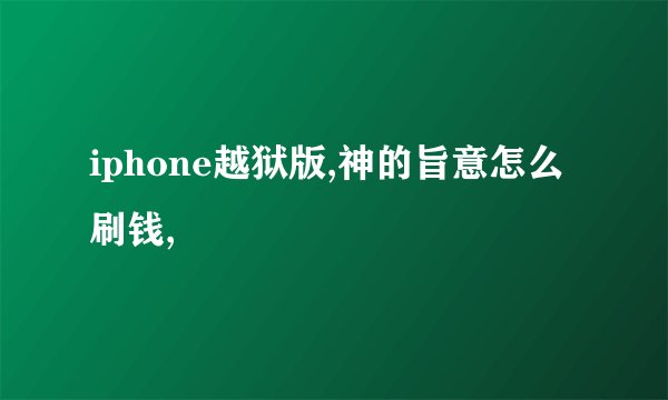 iphone越狱版,神的旨意怎么刷钱,