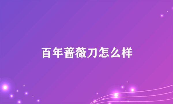 百年蔷薇刀怎么样