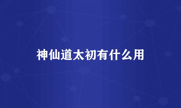 神仙道太初有什么用