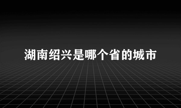 湖南绍兴是哪个省的城市