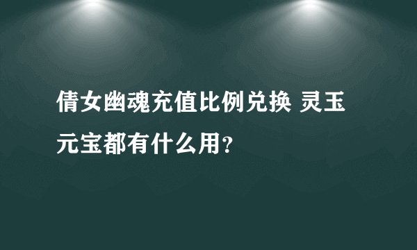 倩女幽魂充值比例兑换 灵玉元宝都有什么用？