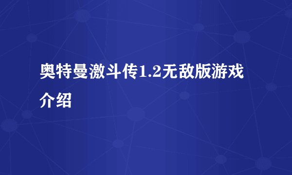 奥特曼激斗传1.2无敌版游戏介绍